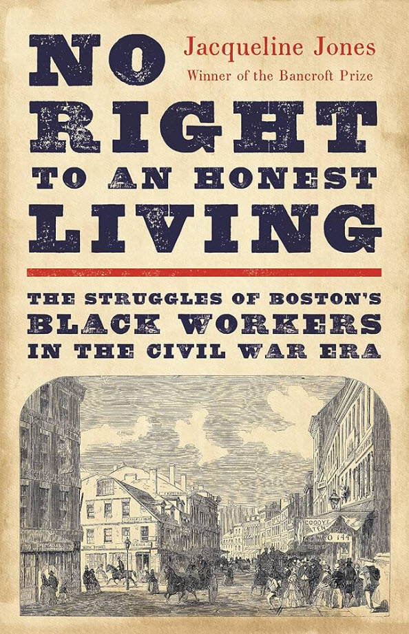 No Right to an Honest Living: The Struggles of Boston's Black Workers in the Civil War Era Jacqueline Jones Author